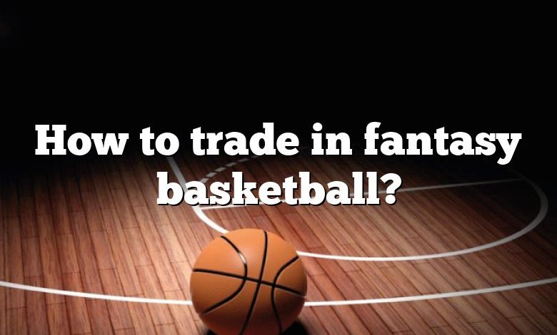 How to trade in fantasy basketball?