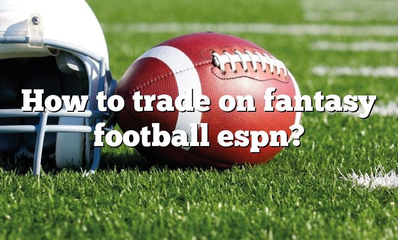 How to trade on fantasy football espn?