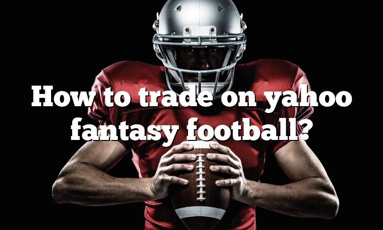 How to trade on yahoo fantasy football?