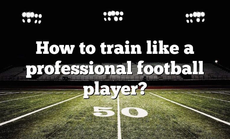 How to train like a professional football player?