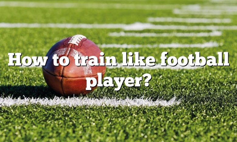 How to train like football player?