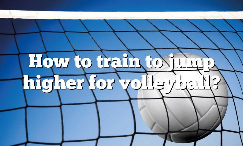 How to train to jump higher for volleyball?