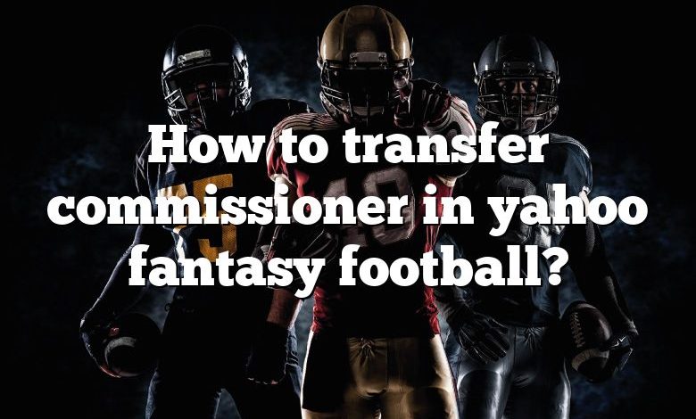 How to transfer commissioner in yahoo fantasy football?