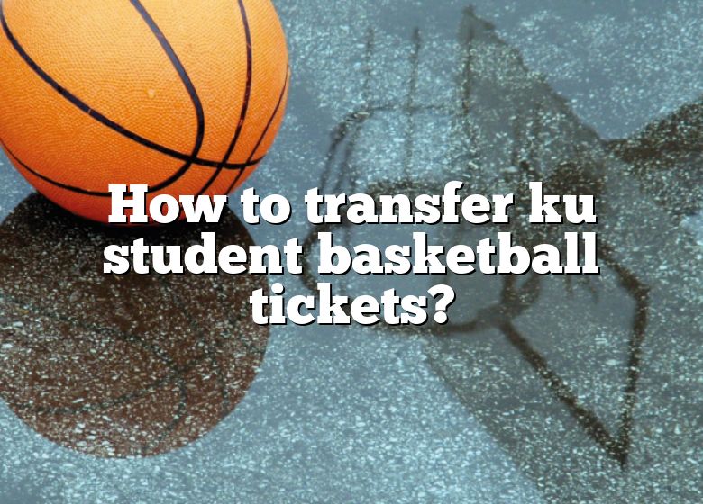 How To Transfer Ku Student Basketball Tickets? DNA Of SPORTS