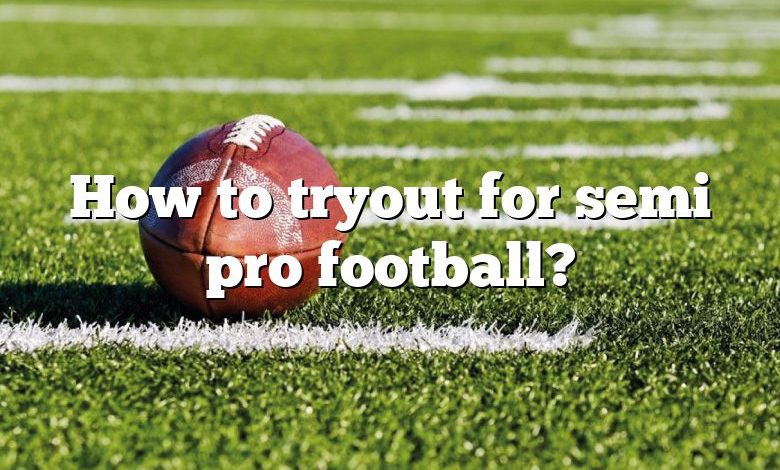 How to tryout for semi pro football?