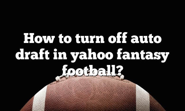 How to turn off auto draft in yahoo fantasy football?