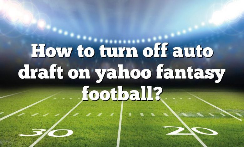 How to turn off auto draft on yahoo fantasy football?