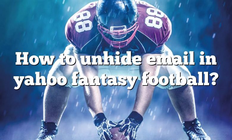 How to unhide email in yahoo fantasy football?