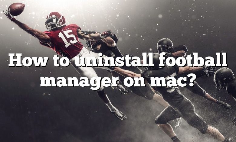 How to uninstall football manager on mac?