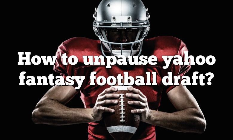 How to unpause yahoo fantasy football draft?