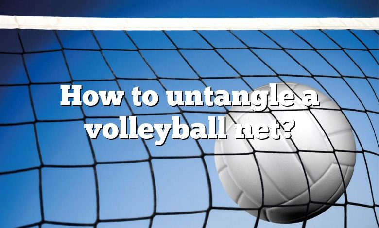 How to untangle a volleyball net?