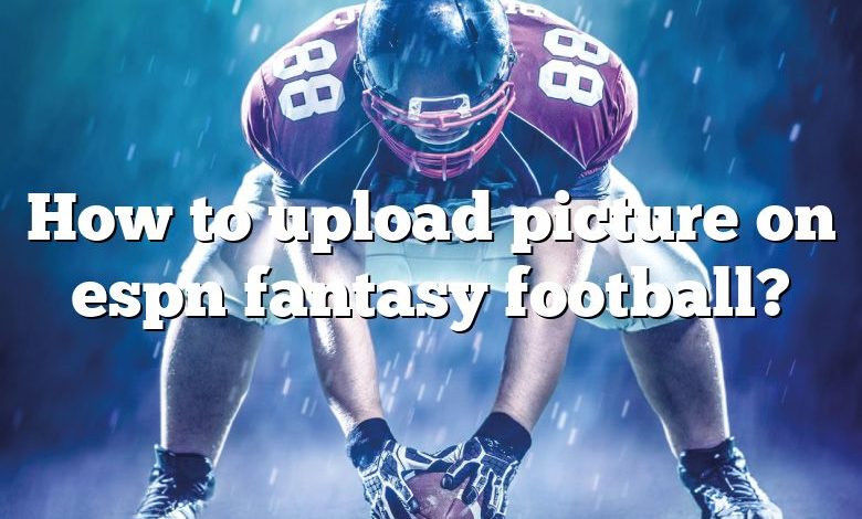 How to upload picture on espn fantasy football?