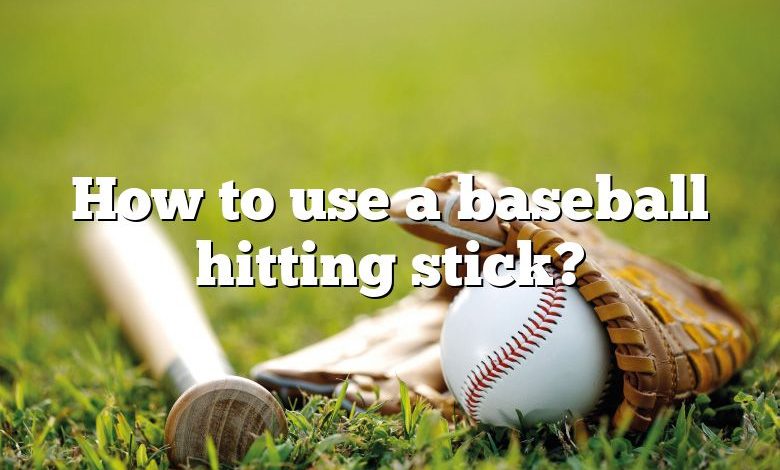 How to use a baseball hitting stick?