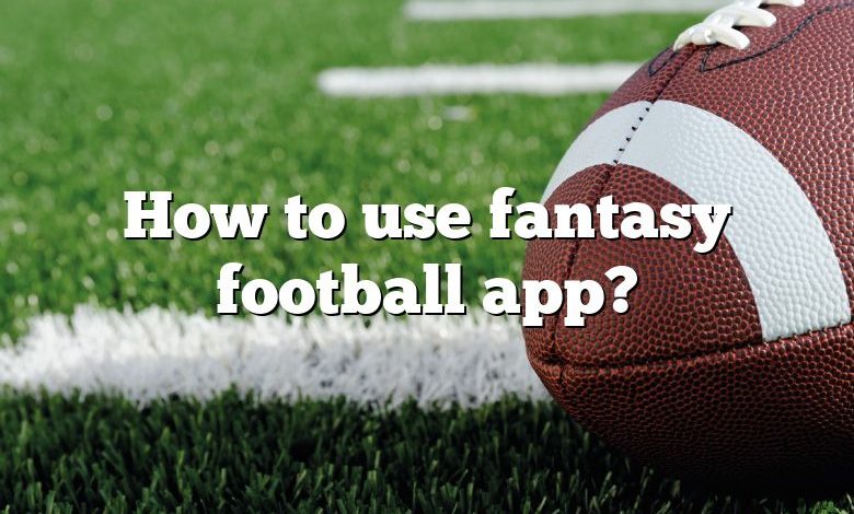 How to use fantasy football app?