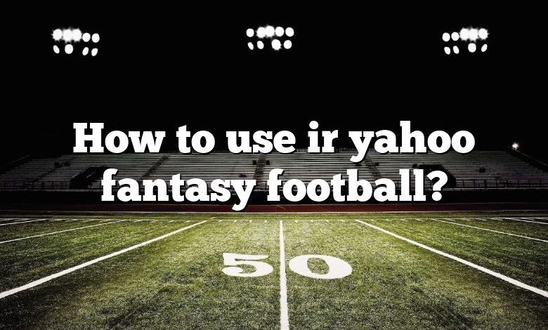 How to use ir yahoo fantasy football?