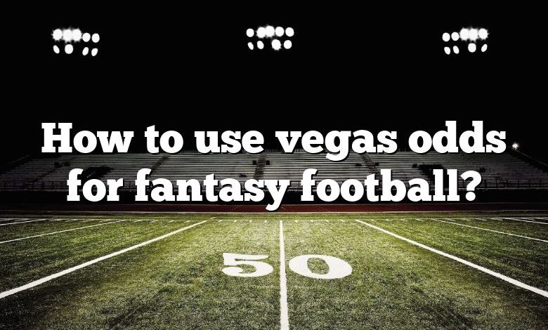 How to use vegas odds for fantasy football?