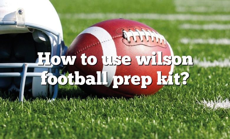 How to use wilson football prep kit?