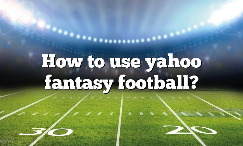 How to use yahoo fantasy football?