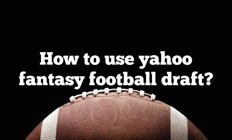 How to use yahoo fantasy football draft?