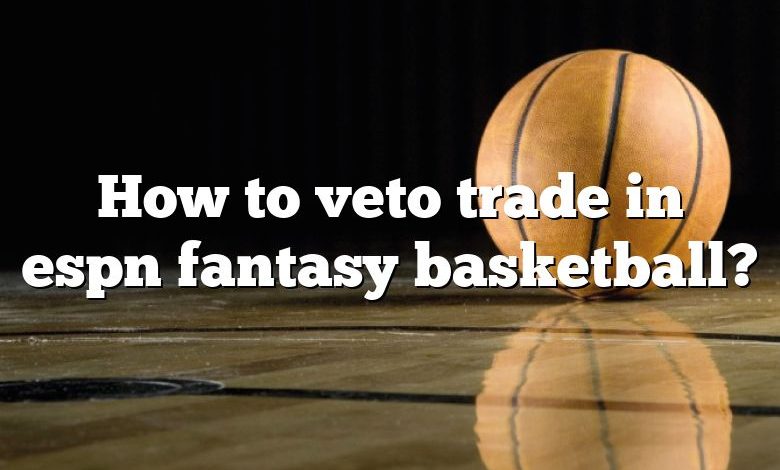 How to veto trade in espn fantasy basketball?