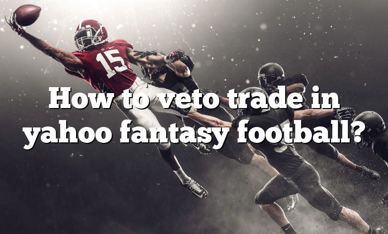 How to veto trade in yahoo fantasy football?