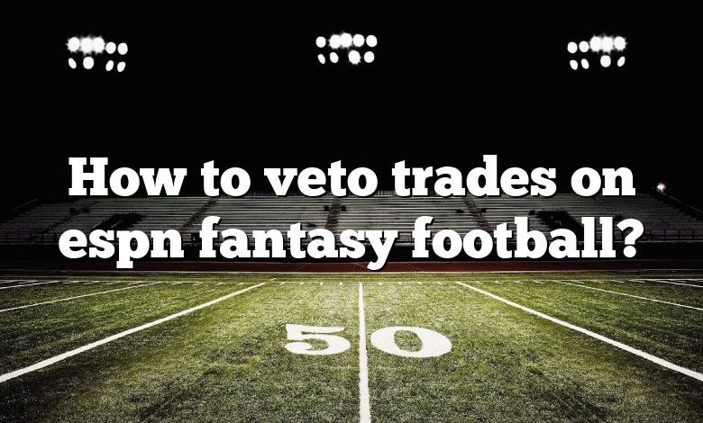 How to veto trades on espn fantasy football?