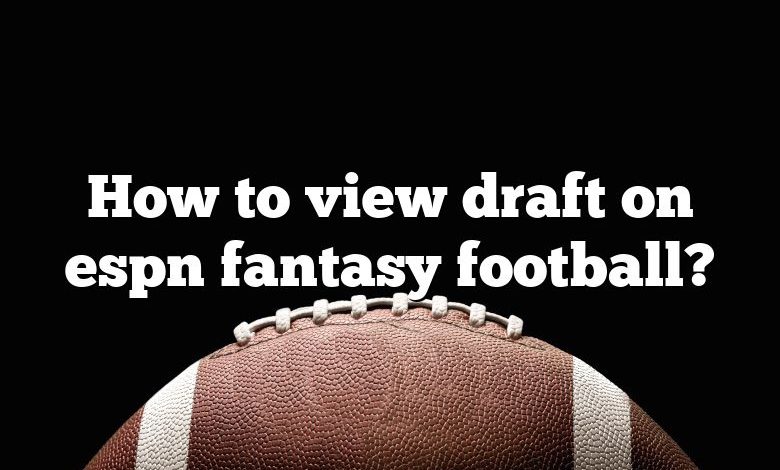 How to view draft on espn fantasy football?