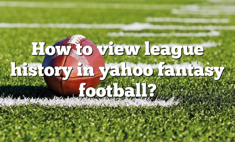 How to view league history in yahoo fantasy football?