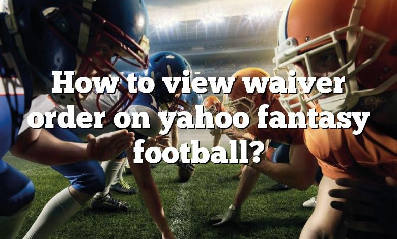 How to view waiver order on yahoo fantasy football?