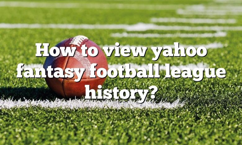 How to view yahoo fantasy football league history?