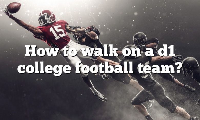 How to walk on a d1 college football team?