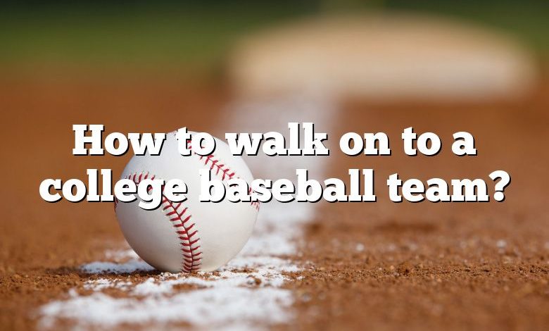 How to walk on to a college baseball team?