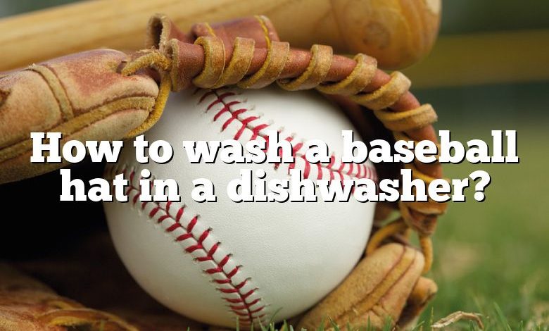 How to wash a baseball hat in a dishwasher?