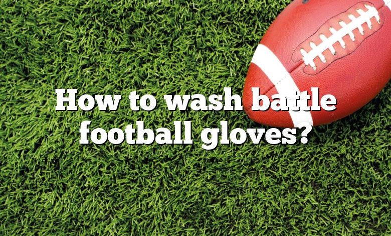 How to wash battle football gloves?