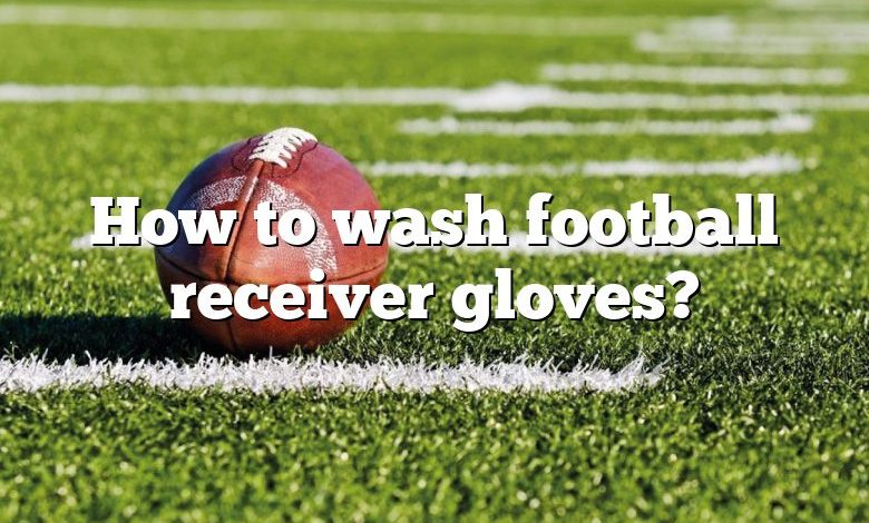 How to wash football receiver gloves?