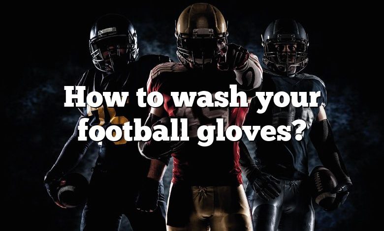 How to wash your football gloves?