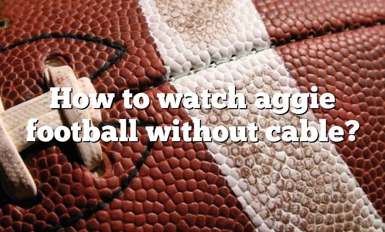 How to watch aggie football without cable?