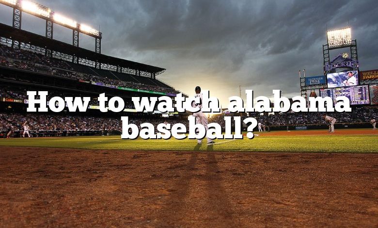 How to watch alabama baseball?