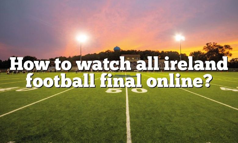 How to watch all ireland football final online?