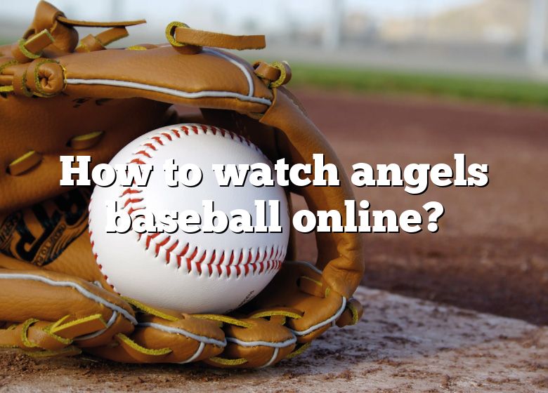 How To Watch Angels Baseball Online? DNA Of SPORTS