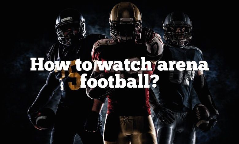 How to watch arena football?