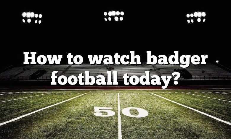 How to watch badger football today?