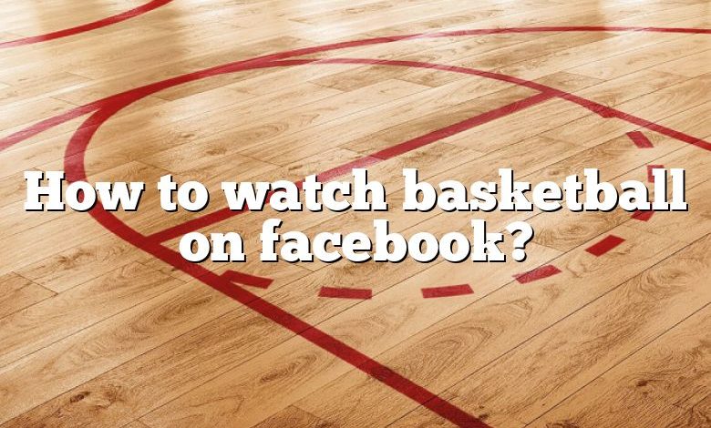 How to watch basketball on facebook?