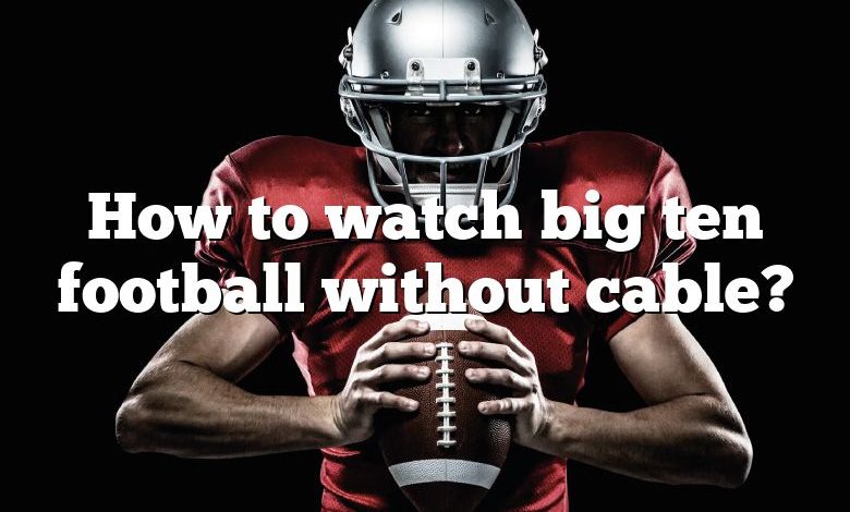 How to watch big ten football without cable?