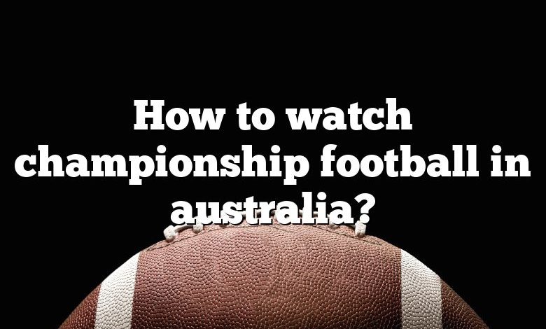 How to watch championship football in australia?