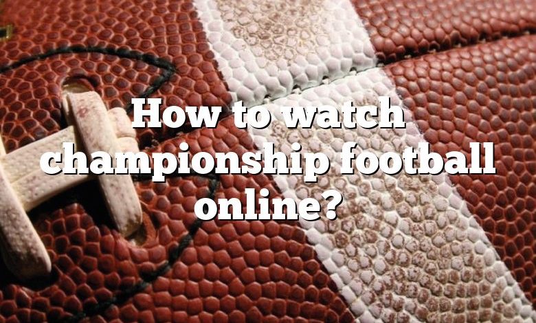 How to watch championship football online?