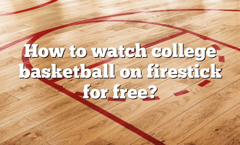 how-to-watch-college-basketball-on-firestick-for-free-dna-of-sports