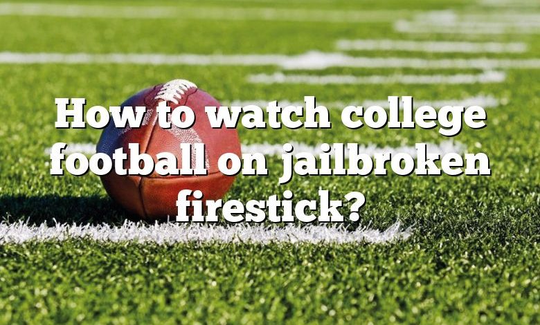 How to watch college football on jailbroken firestick?