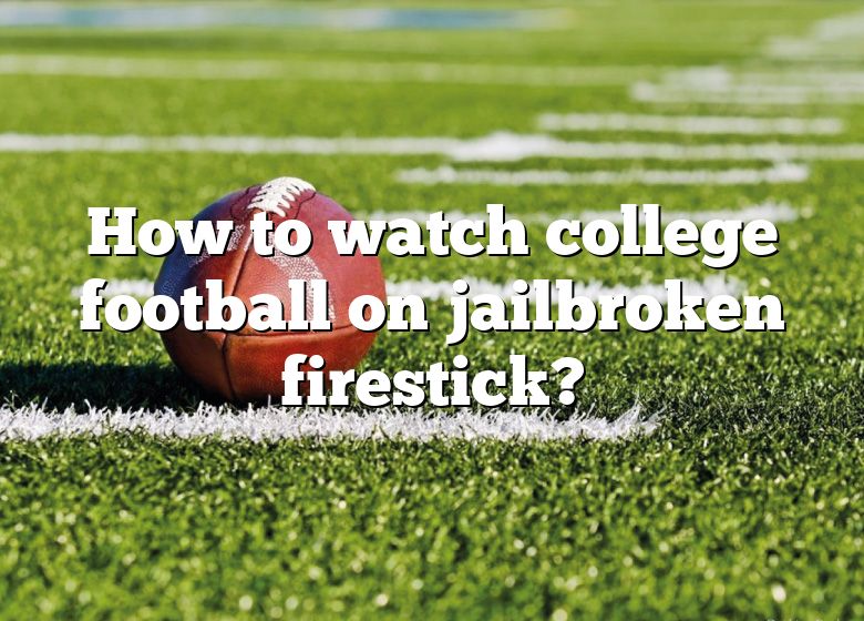 how-to-watch-college-football-on-jailbroken-firestick-dna-of-sports