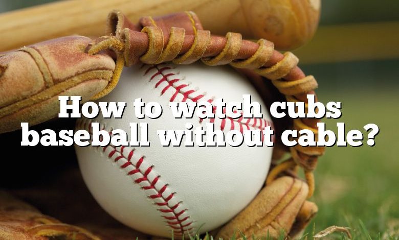 How to watch cubs baseball without cable?